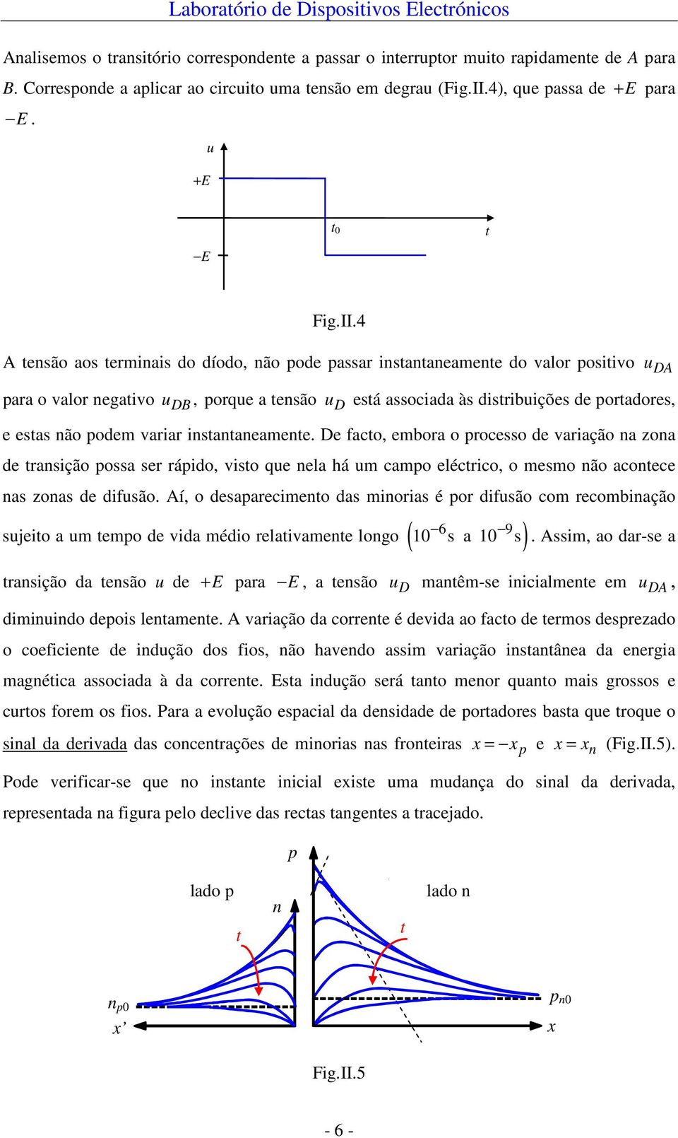 4 A tensão aos terminais do díodo, não pode passar instantaneamente do valor positivo para o valor negativo u B, porque a tensão u está associada às distribuições de portadores, u A e estas não podem