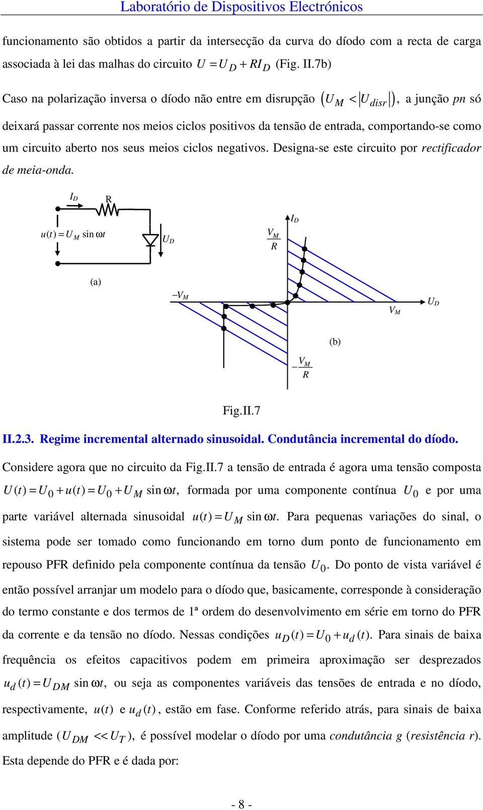 aberto nos seus meios ciclos negativos. esigna-se este circuito por rectificador de meia-onda. I R u( t) = U sin ωt M U V M R I (a) V M V M U (b) V M R Fig.II.7 II.2.3.