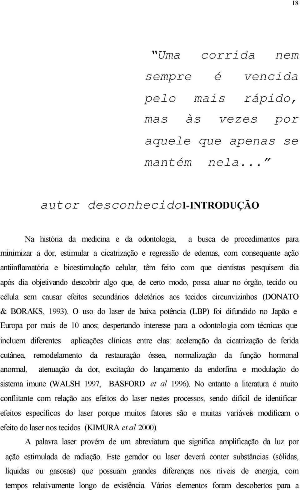 antiinflamatória e bioestimulação celular, têm feito com que cientistas pesquisem dia após dia objetivando descobrir algo que, de certo modo, possa atuar no órgão, tecido ou célula sem causar efeitos