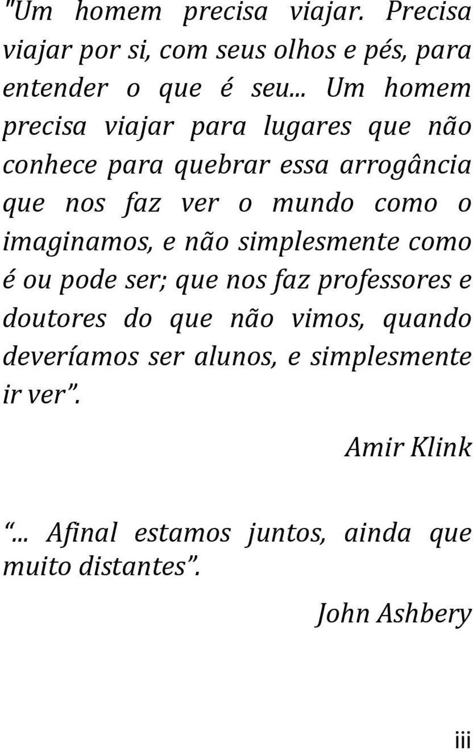 como o imaginamos, e não simplesmente como é ou pode ser; que nos faz professores e doutores do que não vimos,