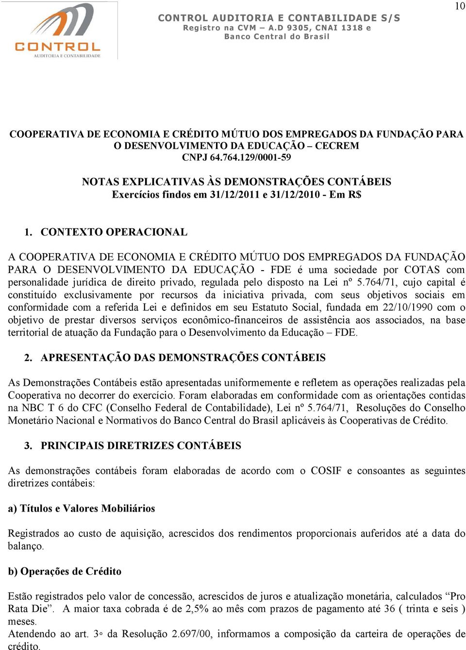 CONTEXTO OPERACIONAL A COOPERATIVA DE ECONOMIA E CRÉDITO MÚTUO DOS EMPREGADOS DA FUNDAÇÃO PARA O DESENVOLVIMENTO DA EDUCAÇÃO - FDE é uma sociedade por COTAS com personalidade jurídica de direito