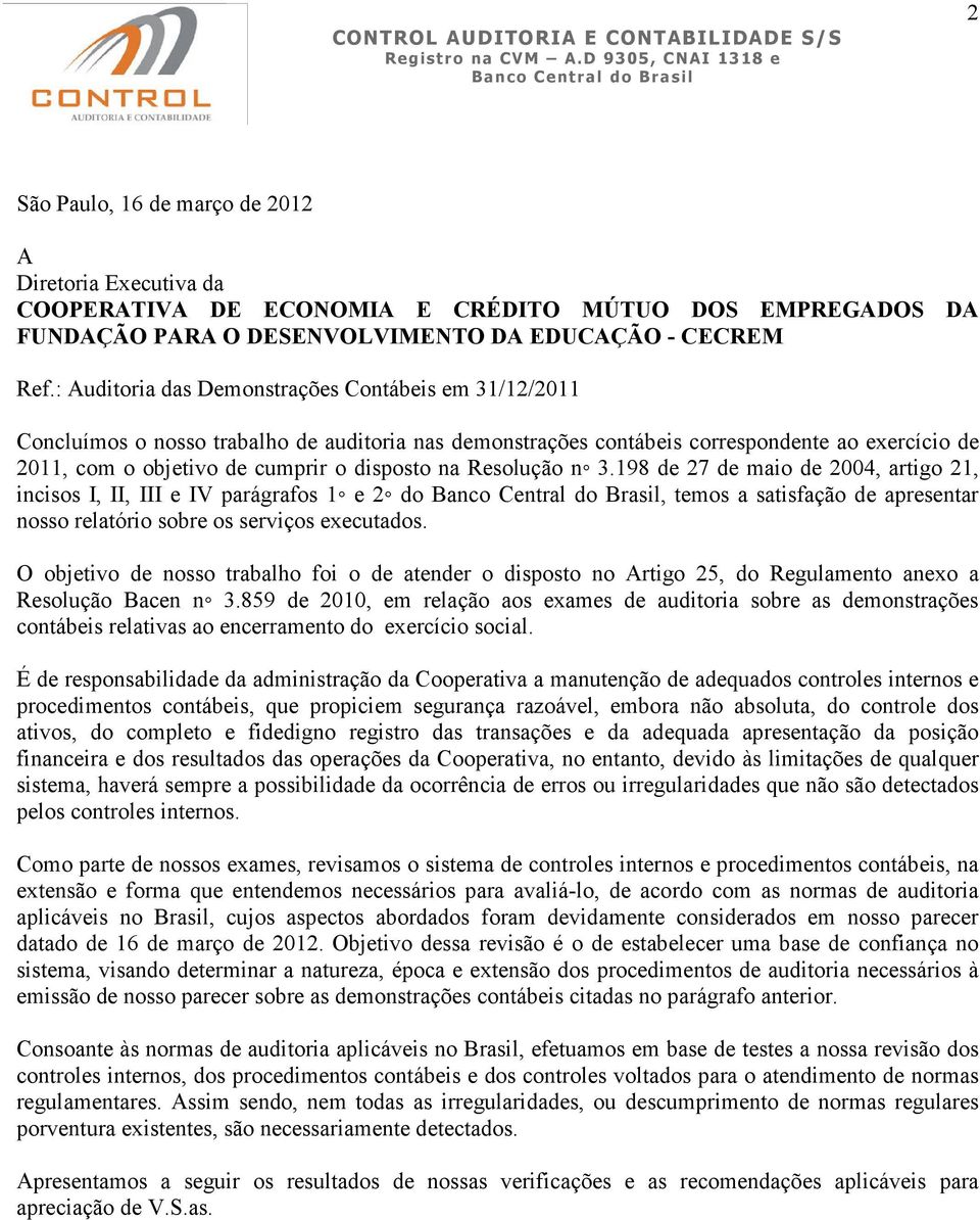 Resolução n 3.198 de 27 de maio de 2004, artigo 21, incisos I, II, III e IV parágrafos 1 e 2 do, temos a satisfação de apresentar nosso relatório sobre os serviços executados.