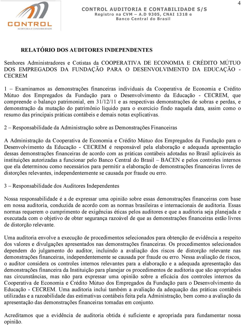 patrimonial, em 31/12/11 e as respectivas demonstrações de sobras e perdas, e demonstração da mutação do patrimônio líquido para o exercício findo naquela data, assim como o resumo das principais