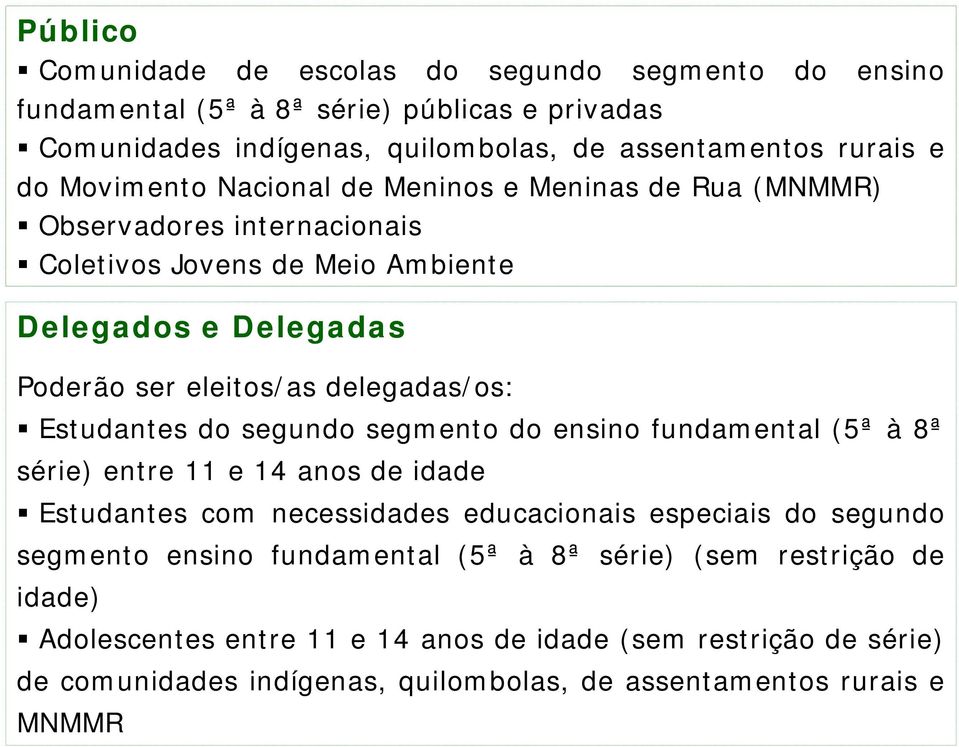 Estudantes do segundo segmento do ensino fundamental (5ª à 8ª série) entre 11 e 14 anos de idade Estudantes com necessidades educacionais especiais do segundo segmento ensino