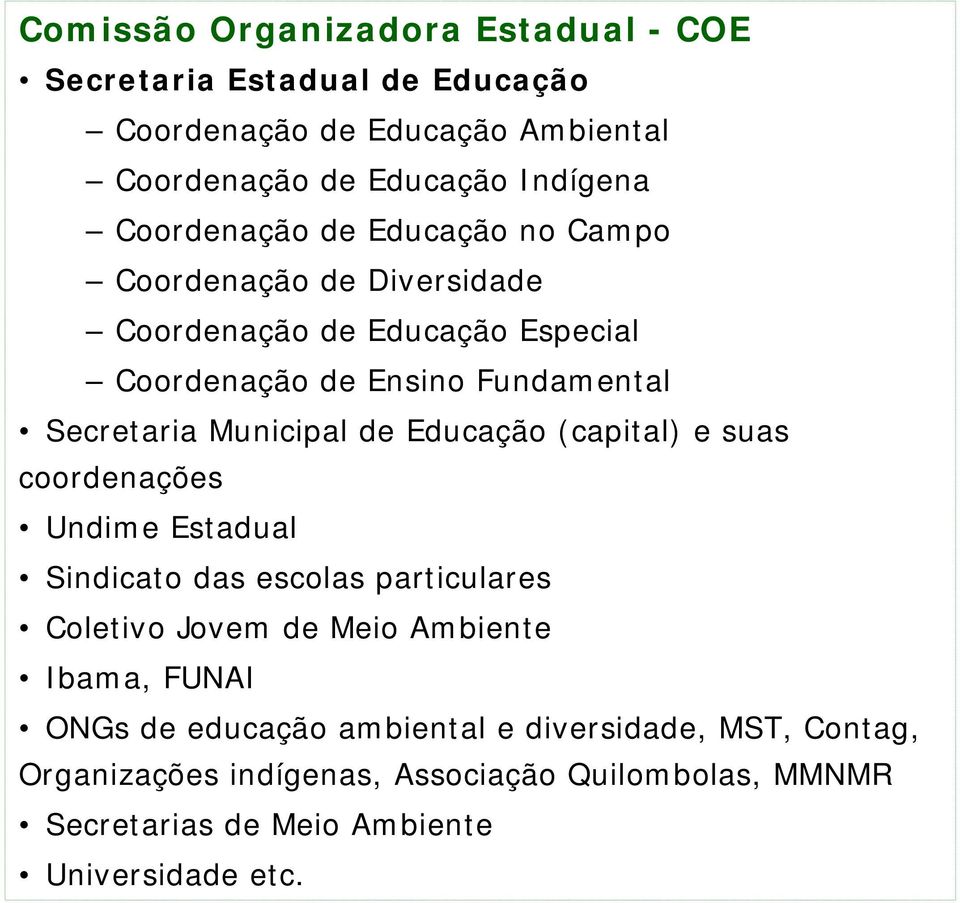 Municipal de Educação (capital) e suas coordenações Undime Estadual Sindicato das escolas particulares Coletivo Jovem de Meio Ambiente Ibama,