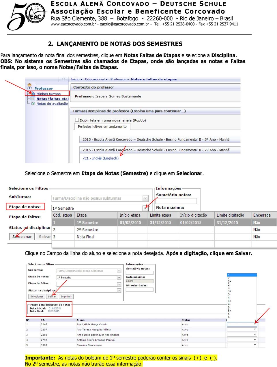 Selecione o Semestre em Etapa de Notas (Semestre) e clique em Selecionar. Clique no Campo da linha do aluno e selecione a nota desejada.