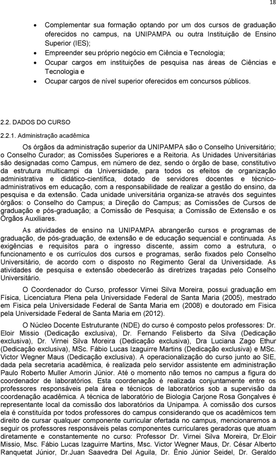 Administração acadêmica Os órgãos da administração superior da UNIPAMPA são o Conselho Universitário; o Conselho Curador; as Comissões Superiores e a Reitoria.