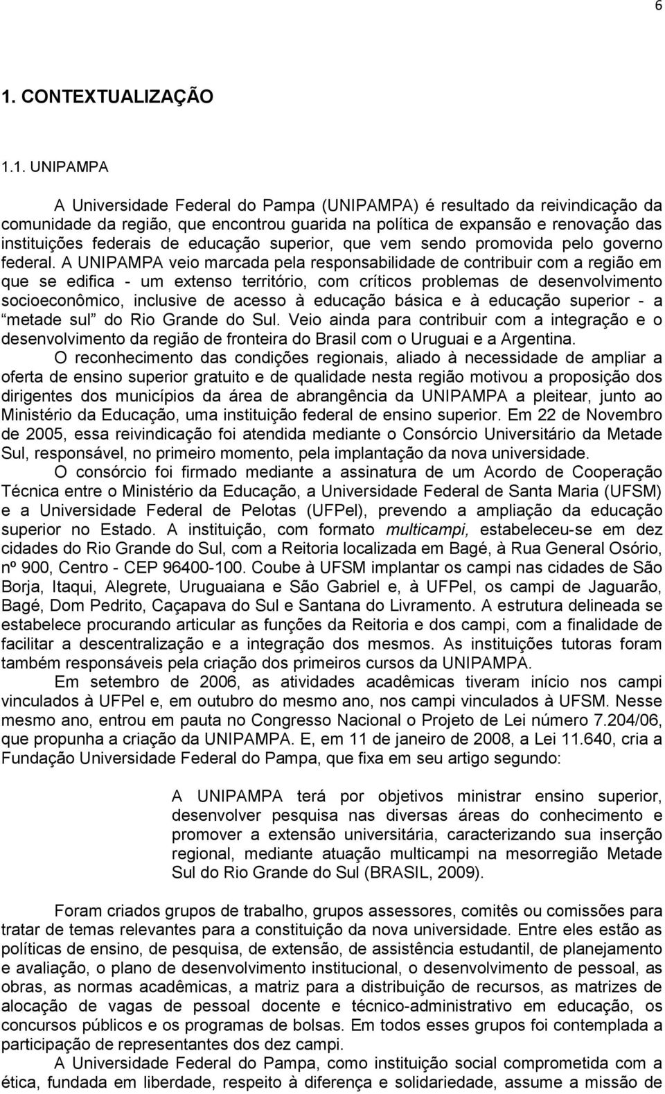 A UNIPAMPA veio marcada pela responsabilidade de contribuir com a região em que se edifica - um extenso território, com críticos problemas de desenvolvimento socioeconômico, inclusive de acesso à