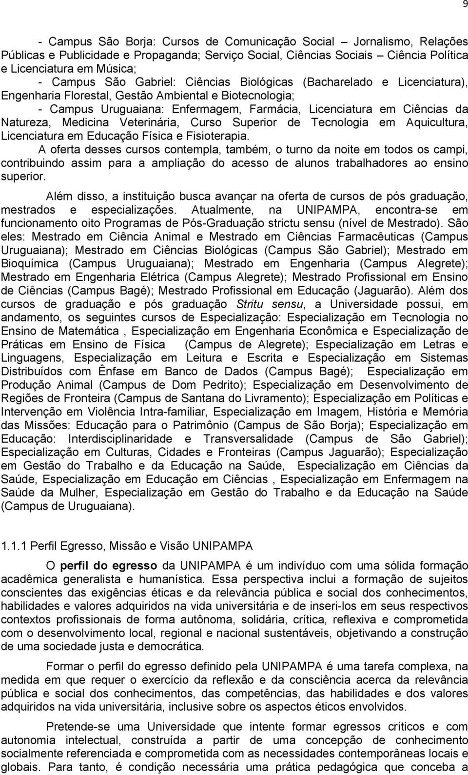 Medicina Veterinária, Curso Superior de Tecnologia em Aquicultura, Licenciatura em Educação Física e Fisioterapia.