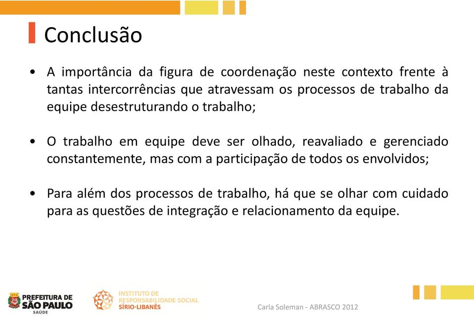 olhado, reavaliado e gerenciado constantemente, mas com a participação de todos os envolvidos; Para além