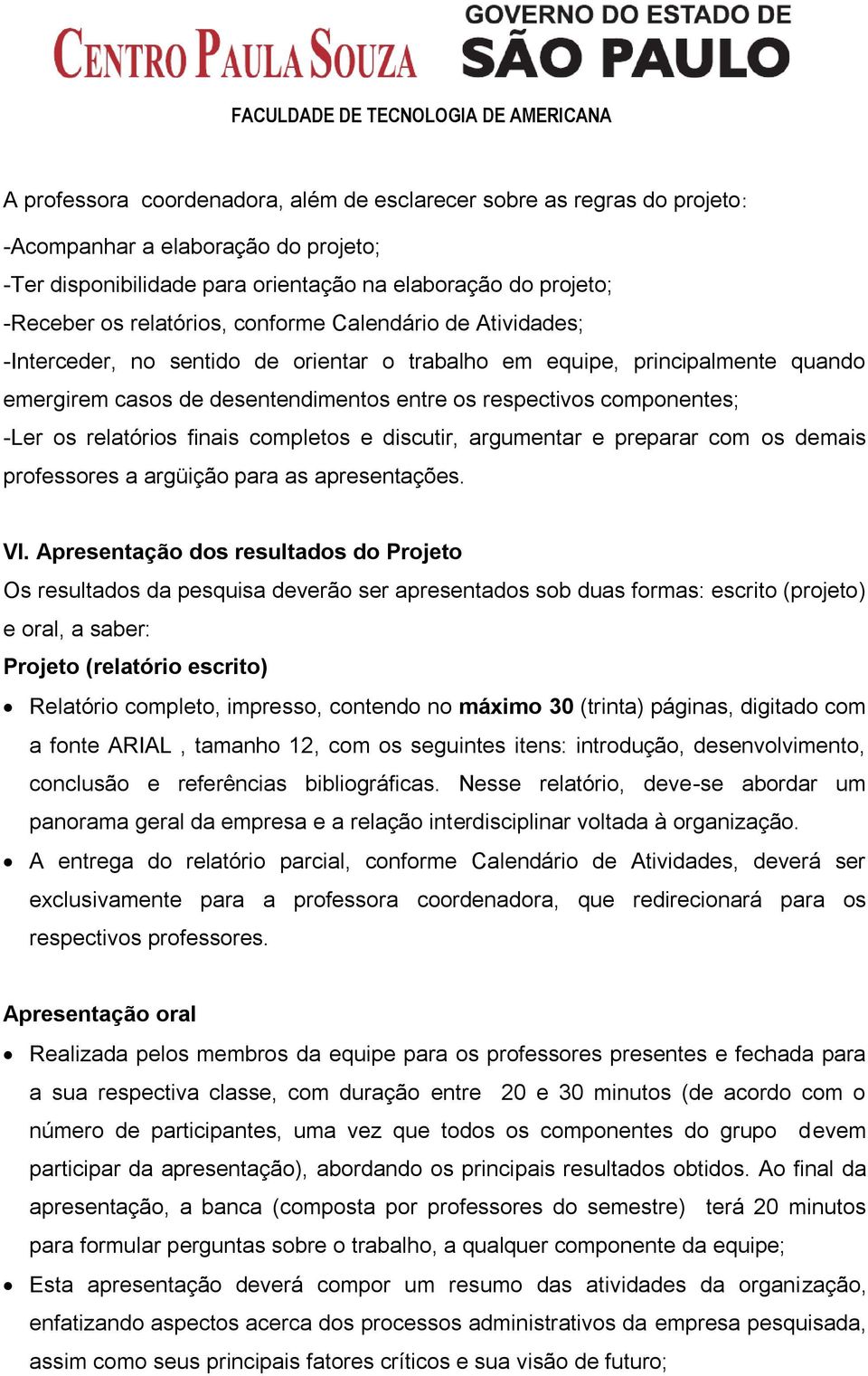 relatórios finais completos e discutir, argumentar e preparar com os demais professores a argüição para as apresentações. VI.