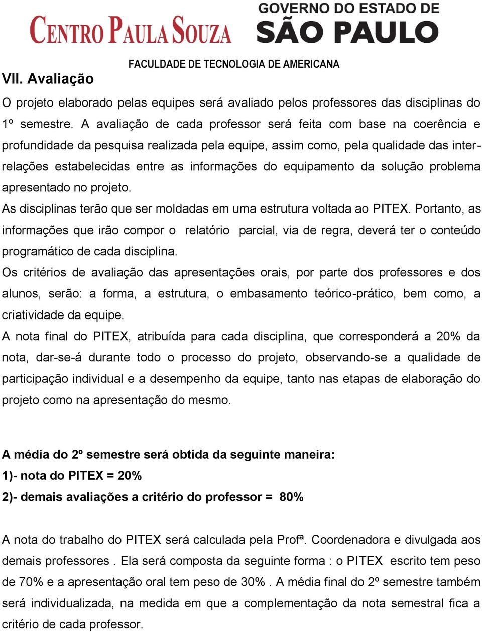 equipamento da solução problema apresentado no projeto. As disciplinas terão que ser moldadas em uma estrutura voltada ao PITEX.