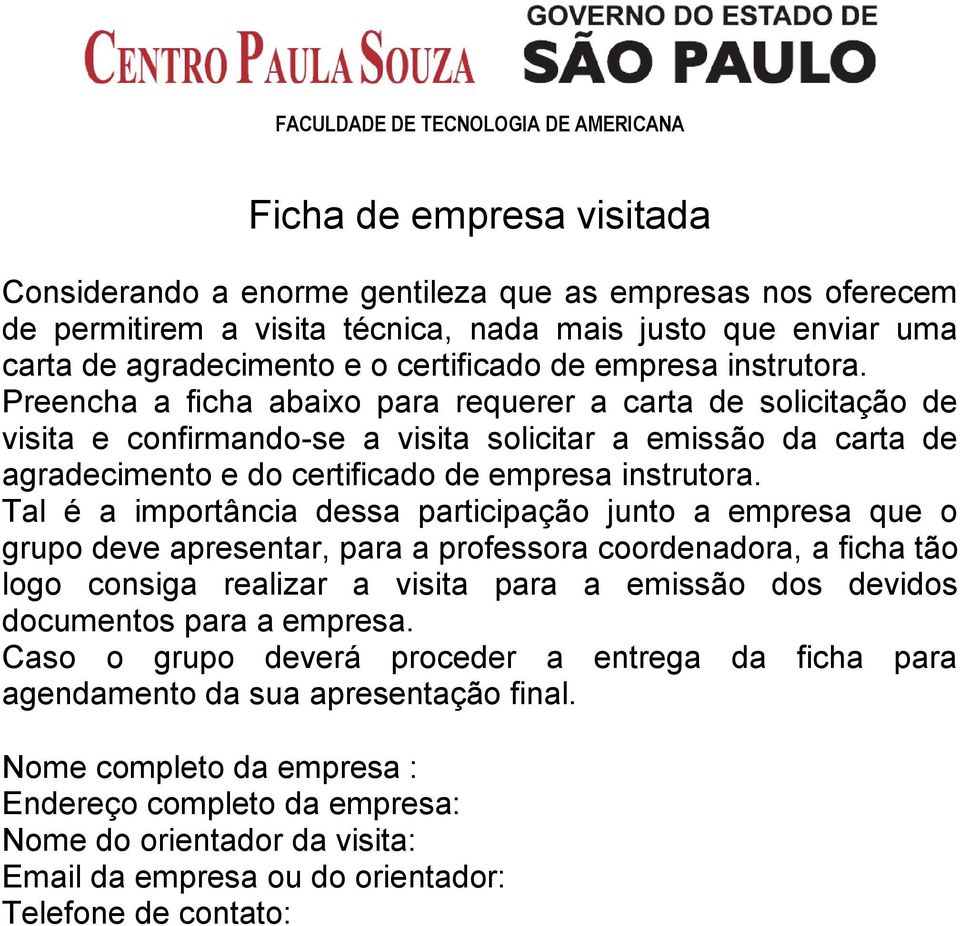 Tal é a importância dessa participação junto a empresa que o grupo deve apresentar, para a professora coordenadora, a ficha tão logo consiga realizar a visita para a emissão dos devidos documentos