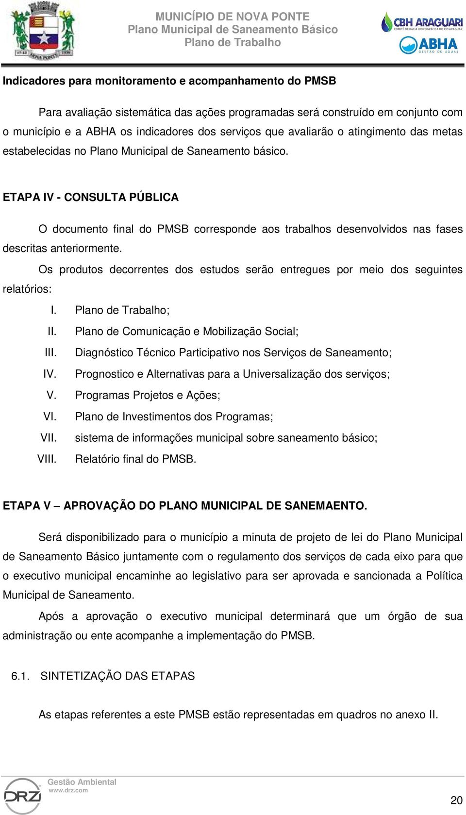 ETAPA IV - CONSULTA PÚBLICA O documento final do PMSB corresponde aos trabalhos desenvolvidos nas fases descritas anteriormente.