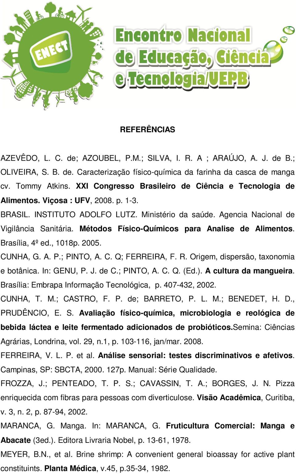 Métodos Físico-Químicos para Analise de Alimentos. Brasília, 4º ed., 1018p. 2005. CUNHA, G. A. P.; PINTO, A. C. Q; FERREIRA, F. R. Origem, dispersão, taxonomia e botânica. In: GENU, P. J. de C.