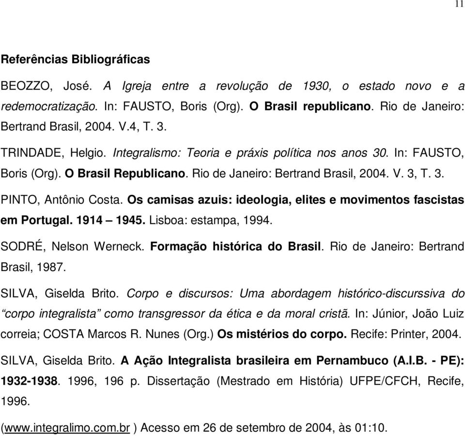 Rio de Janeiro: Bertrand Brasil, 2004. V. 3, T. 3. PINTO, Antônio Costa. Os camisas azuis: ideologia, elites e movimentos fascistas em Portugal. 1914 1945. Lisboa: estampa, 1994.