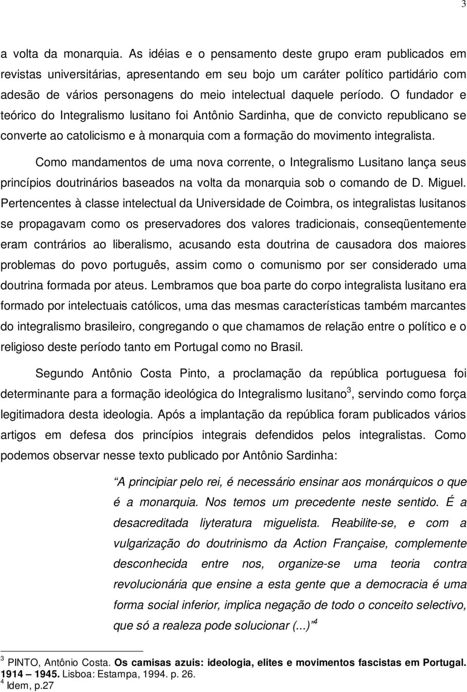 período. O fundador e teórico do Integralismo lusitano foi Antônio Sardinha, que de convicto republicano se converte ao catolicismo e à monarquia com a formação do movimento integralista.