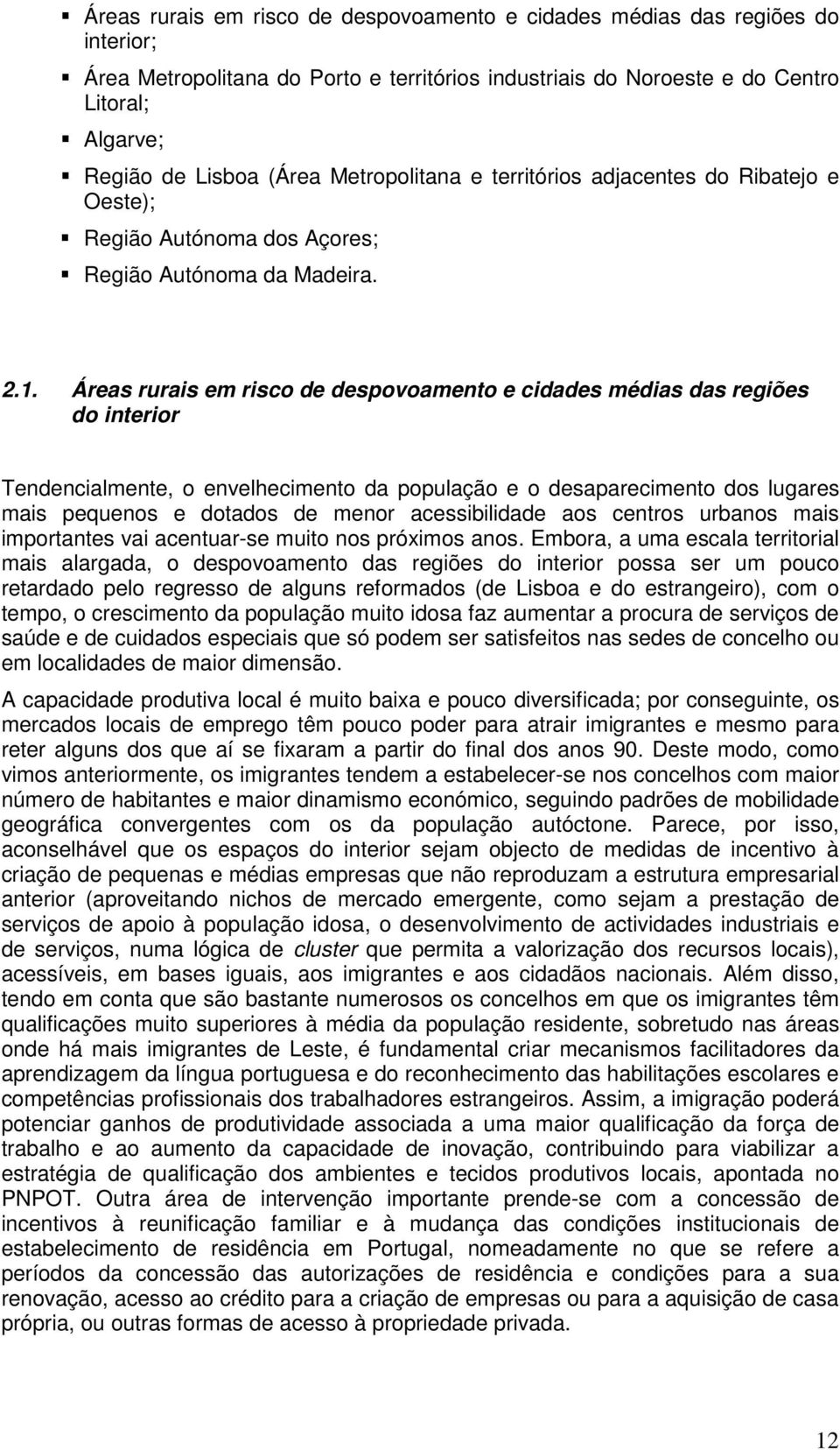 Áreas rurais em risco de despovoamento e cidades médias das regiões do interior Tendencialmente, o envelhecimento da população e o desaparecimento dos lugares mais pequenos e dotados de menor