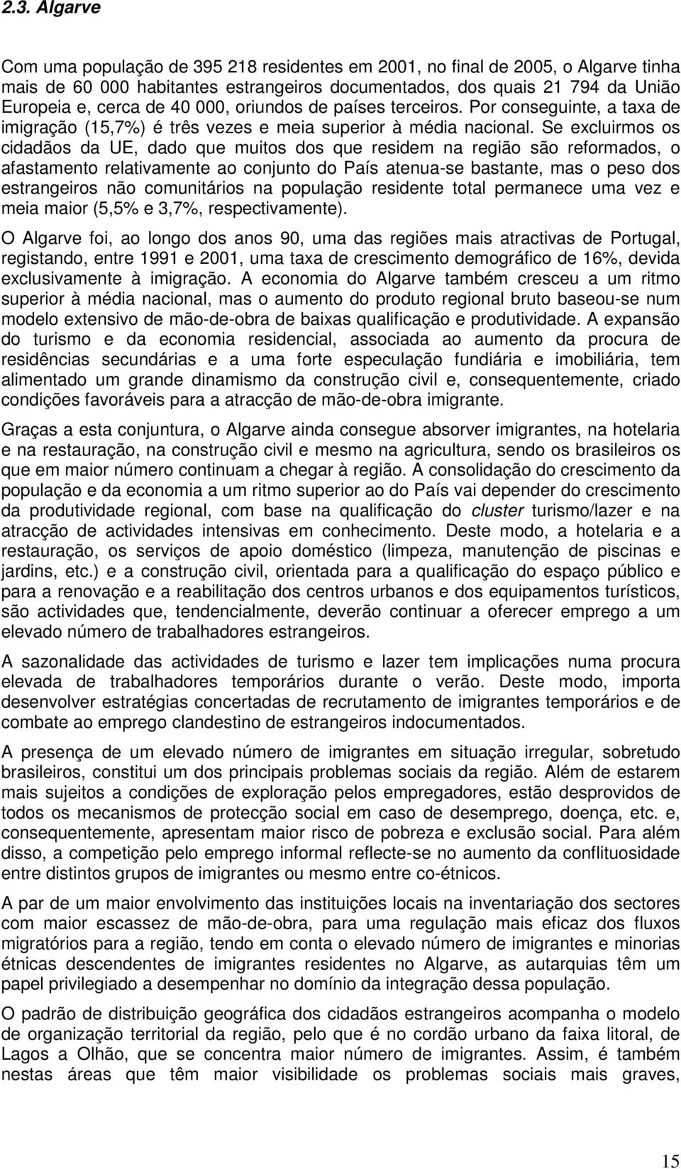 Se excluirmos os cidadãos da UE, dado que muitos dos que residem na região são reformados, o afastamento relativamente ao conjunto do País atenua-se bastante, mas o peso dos estrangeiros não