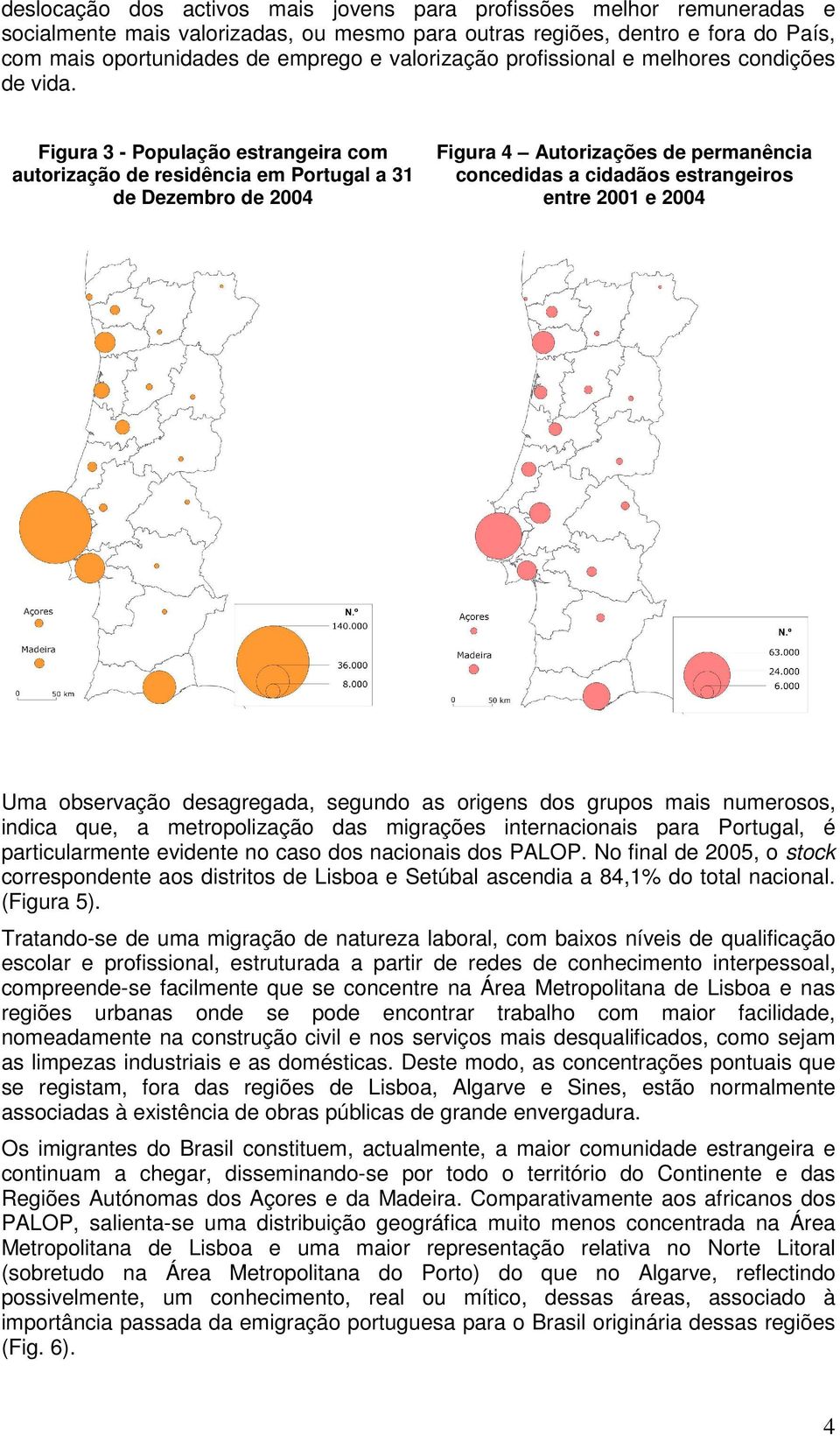 Figura 3 - População estrangeira com autorização de residência em Portugal a 31 de Dezembro de 2004 Figura 4 Autorizações de permanência concedidas a cidadãos estrangeiros entre 2001 e 2004 Uma