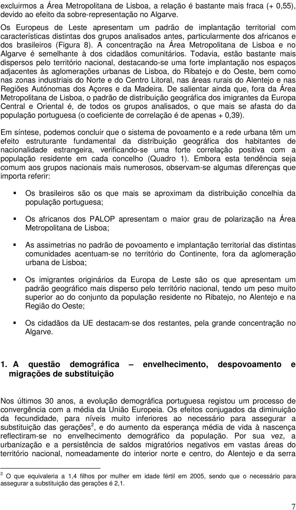 A concentração na Área Metropolitana de Lisboa e no Algarve é semelhante à dos cidadãos comunitários.