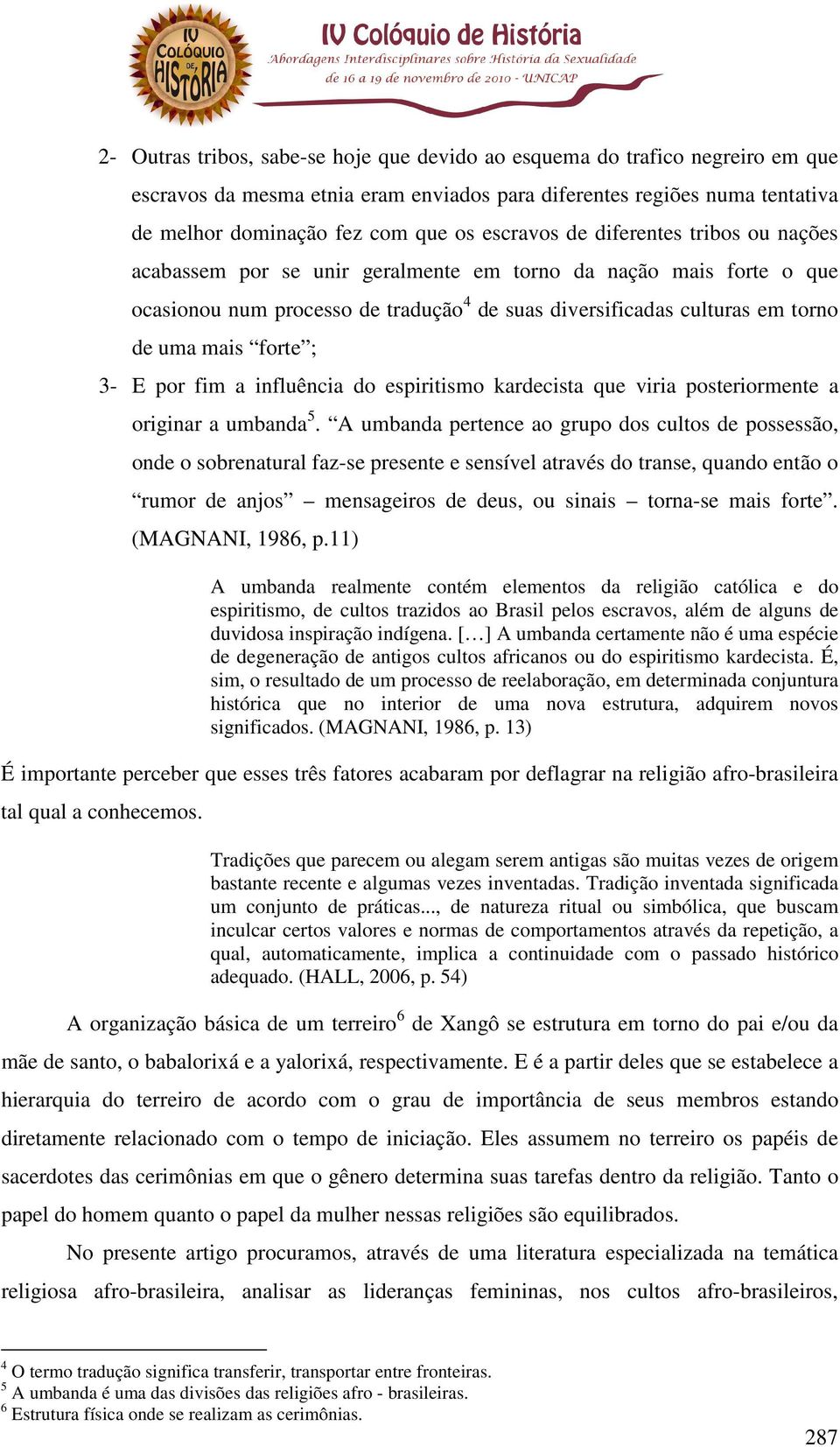 forte ; 3- E por fim a influência do espiritismo kardecista que viria posteriormente a originar a umbanda 5.