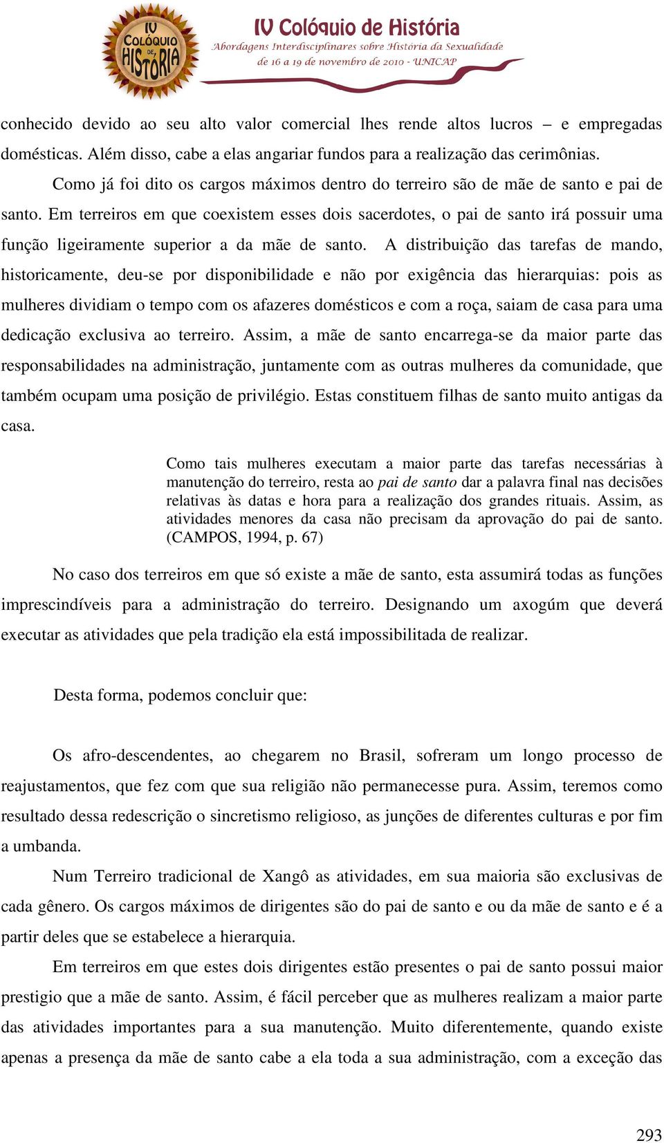 Em terreiros em que coexistem esses dois sacerdotes, o pai de santo irá possuir uma função ligeiramente superior a da mãe de santo.