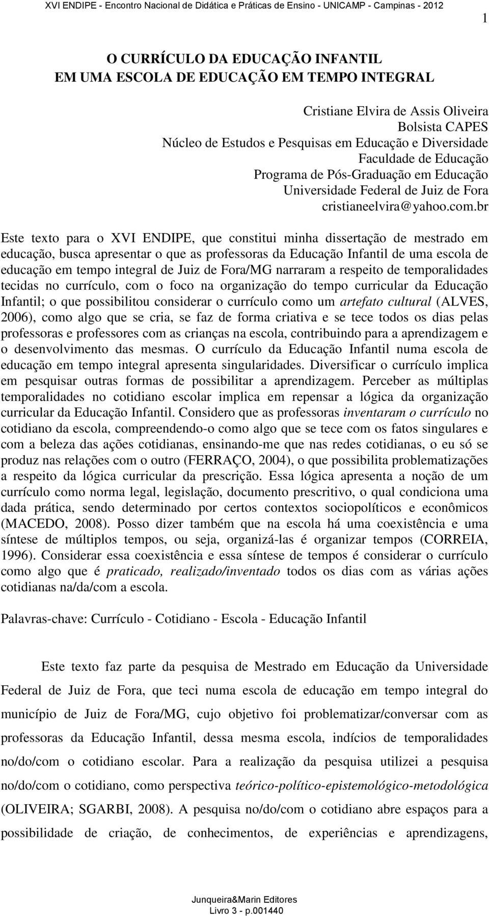 br Este texto para o XVI ENDIPE, que constitui minha dissertação de mestrado em educação, busca apresentar o que as professoras da Educação Infantil de uma escola de educação em tempo integral de