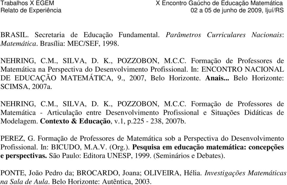 Contexto & Educação, v.1, p.225-238, 2007b. PEREZ, G. Formação de Professores de Matemática sob a Perspectiva do Desenvolvimento Profissional. In: BICUDO, M.A.V. (Org.).
