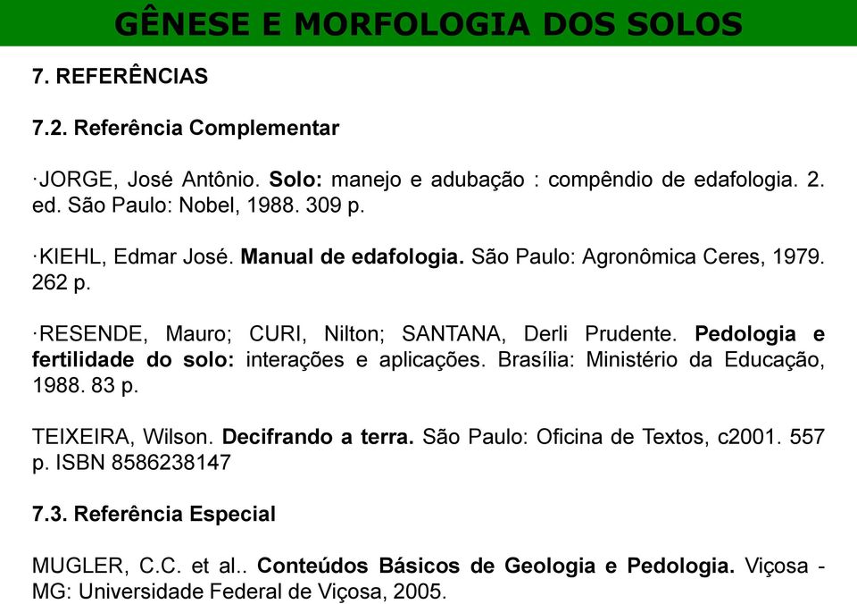 Pedologia e fertilidade do solo: interações e aplicações. Brasília: Ministério da Educação, 1988. 83 p. TEIXEIRA, Wilson. Decifrando a terra.