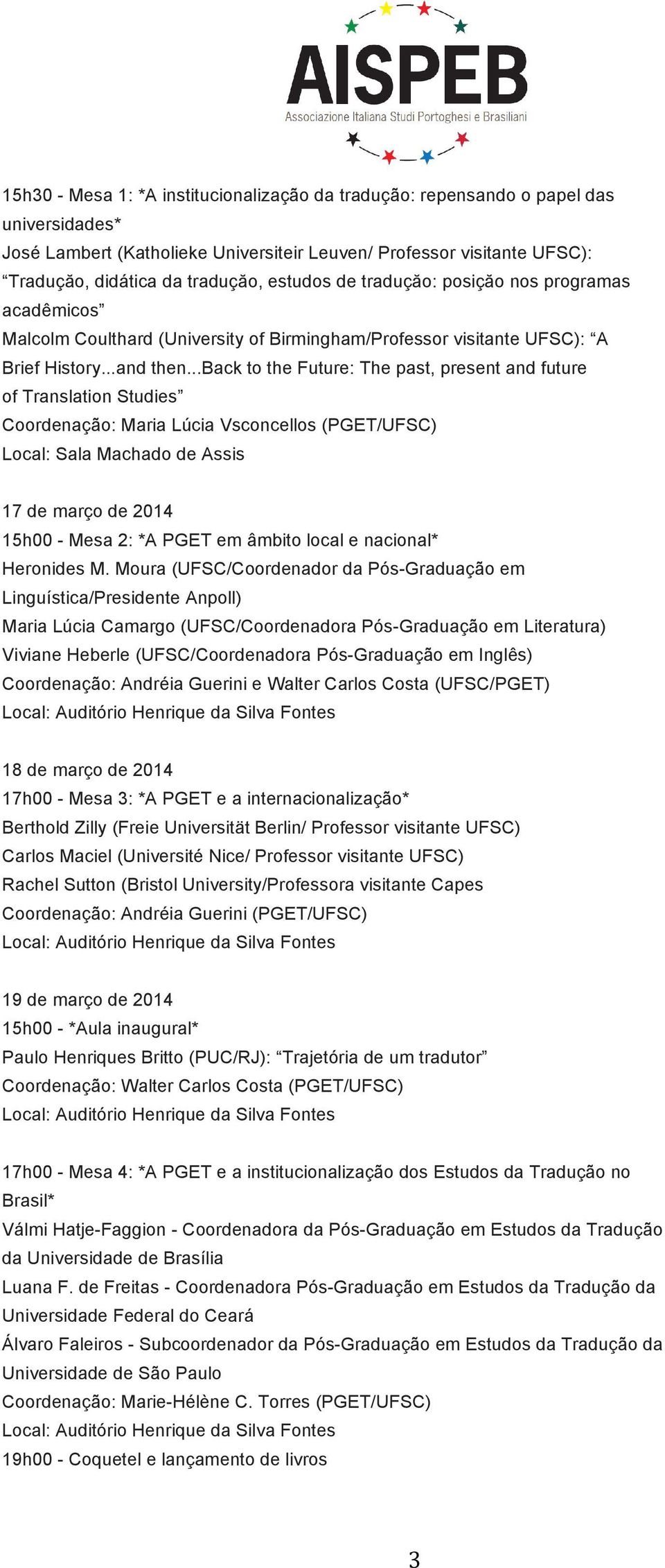 ..back to the Future: The past, present and future of Translation Studies Coordenação: Maria Lúcia Vsconcellos (PGET/UFSC) Local: Sala Machado de Assis 17 de março de 2014 15h00 - Mesa 2: *A PGET em