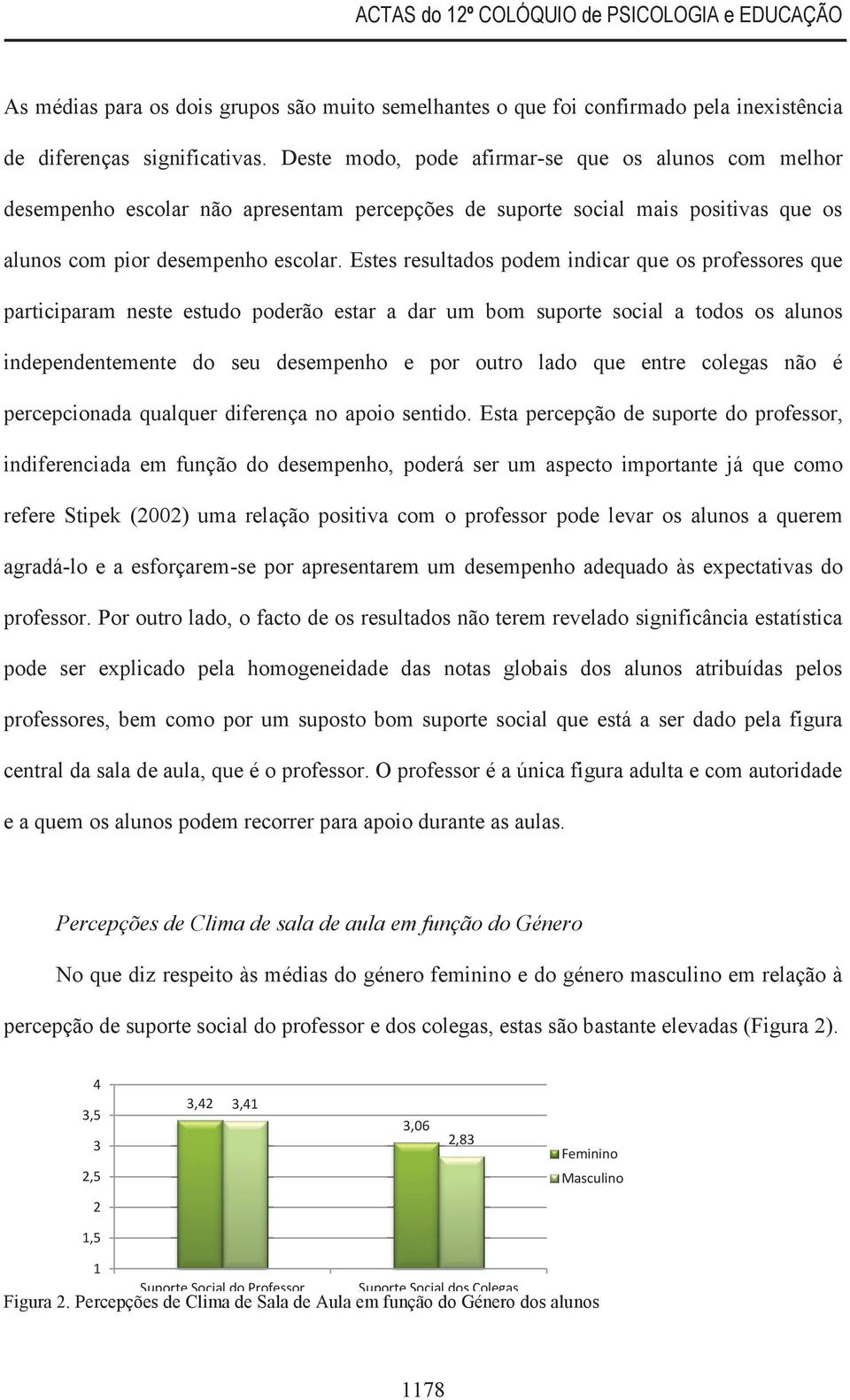 Estes resultados podem indicar que os professores que participaram neste estudo poderão estar a dar um bom suporte social a todos os alunos independentemente do seu desempenho e por outro lado que