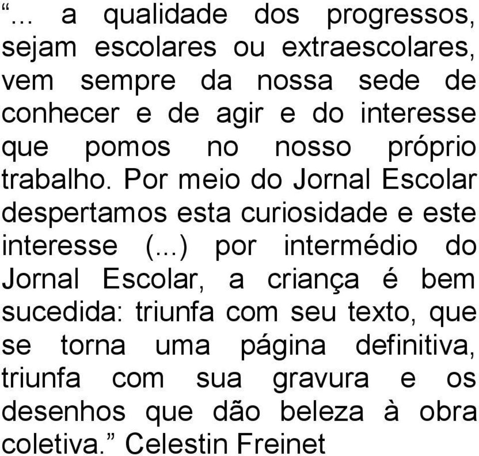 Por meio do Jornal Escolar despertamos esta curiosidade e este interesse (.