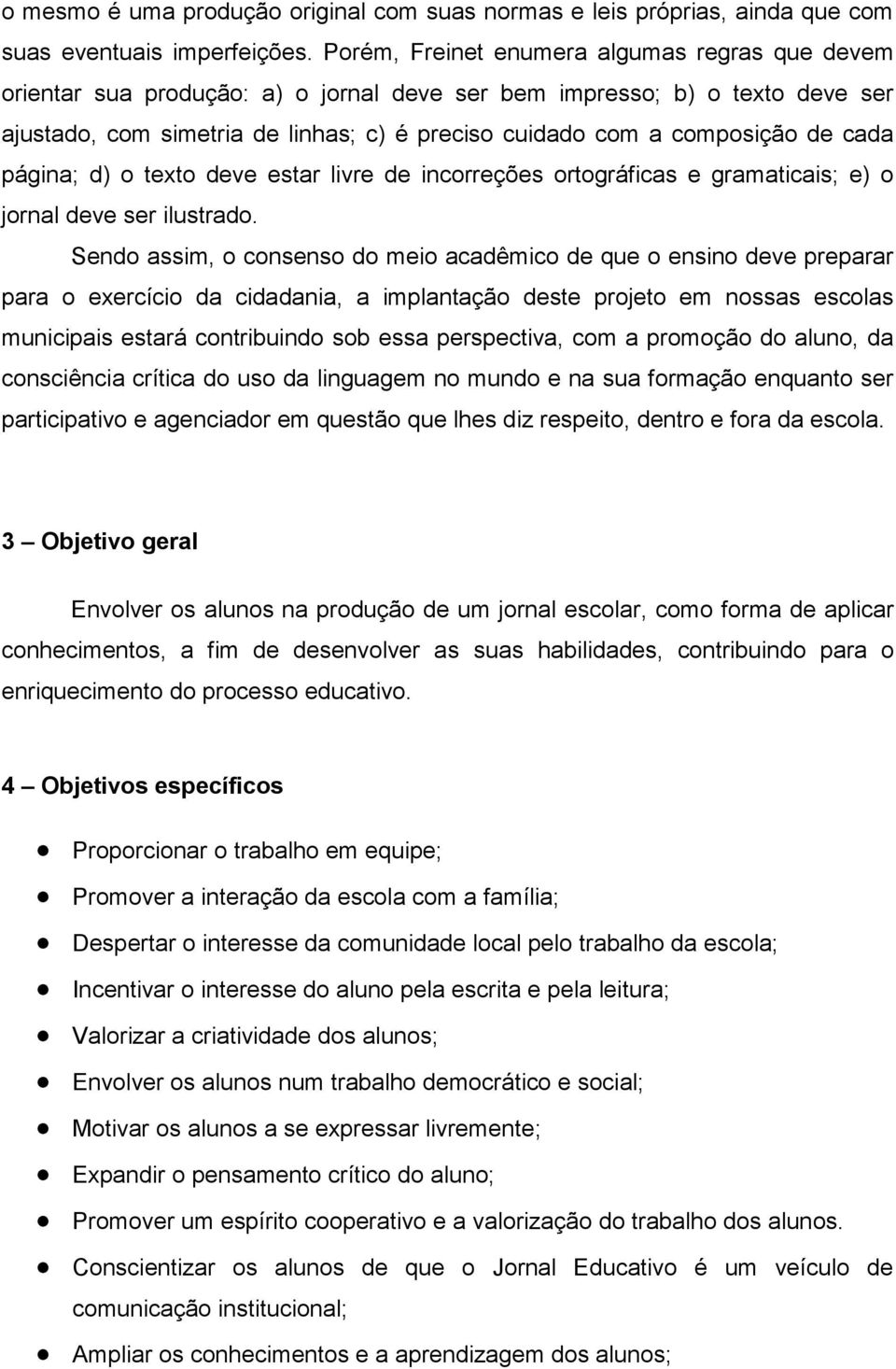 de cada página; d) o texto deve estar livre de incorreções ortográficas e gramaticais; e) o jornal deve ser ilustrado.