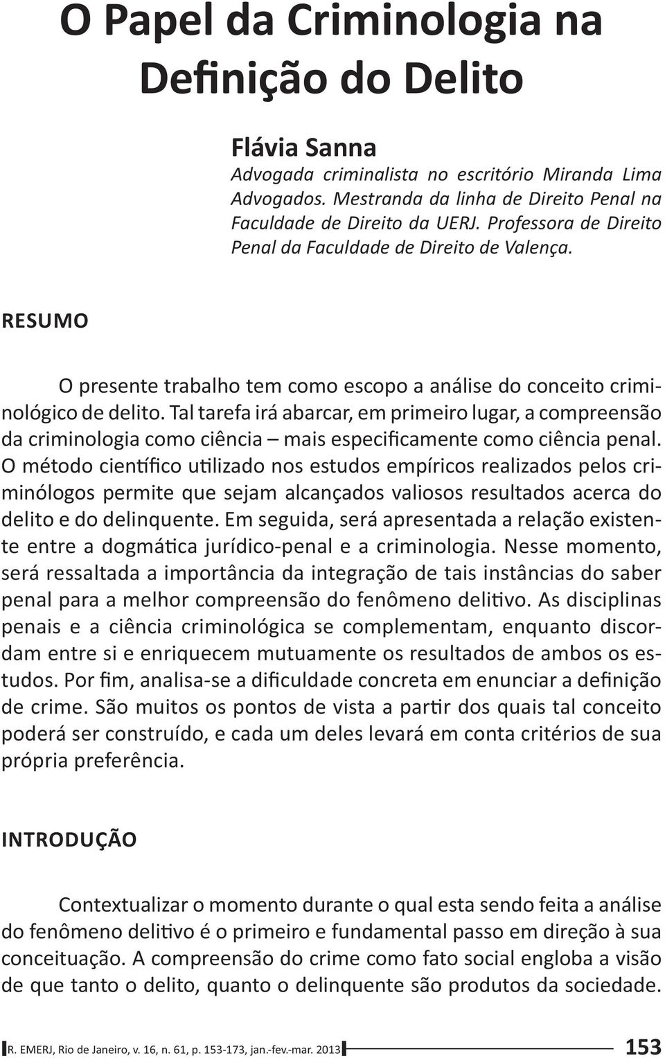 Tal tarefa irá abarcar, em primeiro lugar, a compreensão da criminologia como ciência mais especificamente como ciência penal.