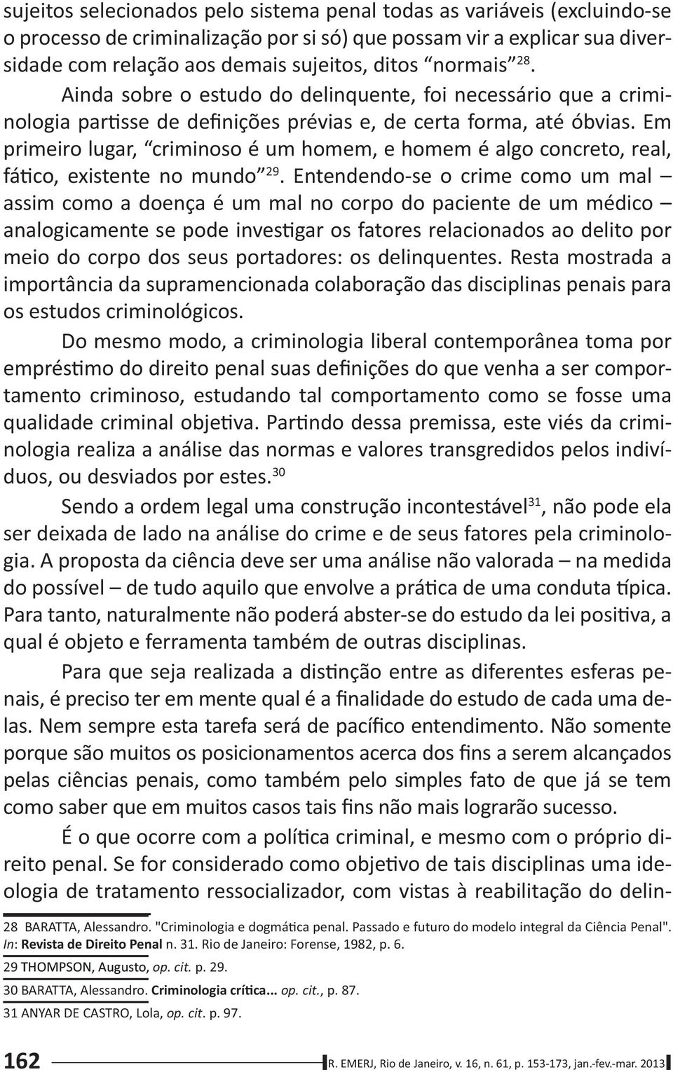 Em primeiro lugar, criminoso é um homem, e homem é algo concreto, real, fá co, existente no mundo 29.