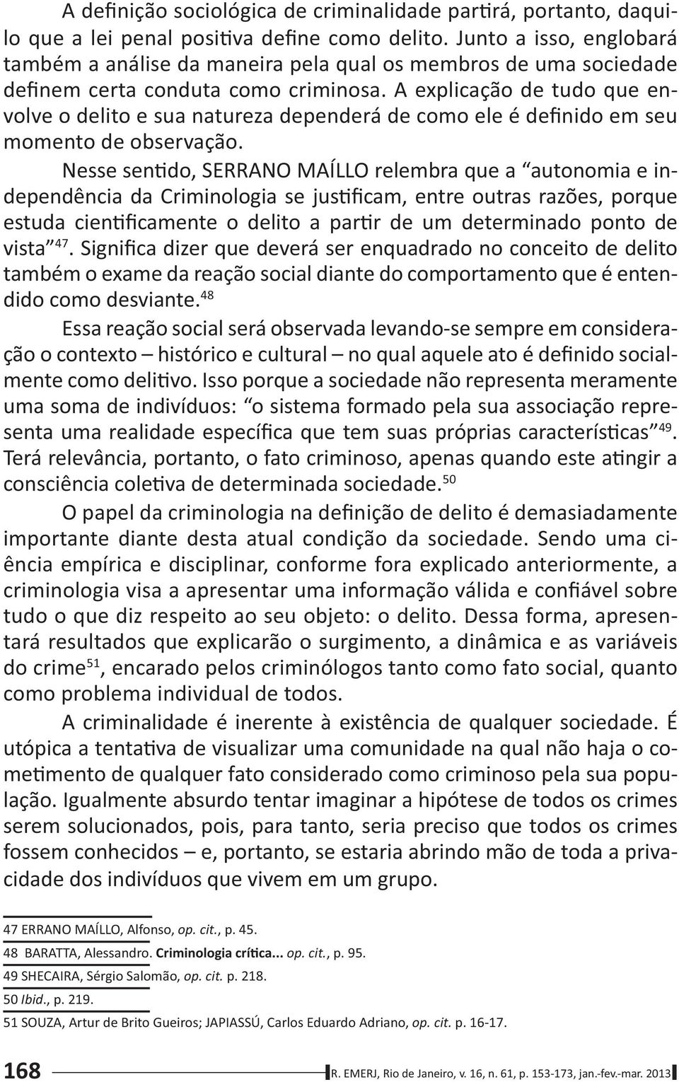 A explicação de tudo que envolve o delito e sua natureza dependerá de como ele é definido em seu momento de observação.