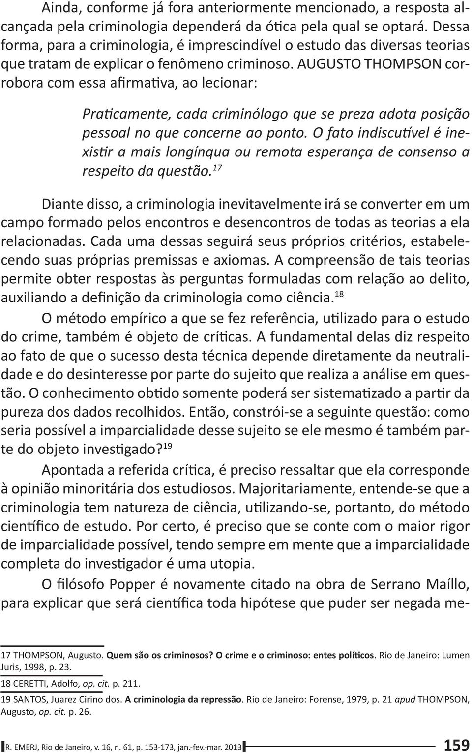 AUGUSTO THOMPSON corrobora com essa afirma va, ao lecionar: Pra camente, cada criminólogo que se preza adota posição pessoal no que concerne ao ponto.