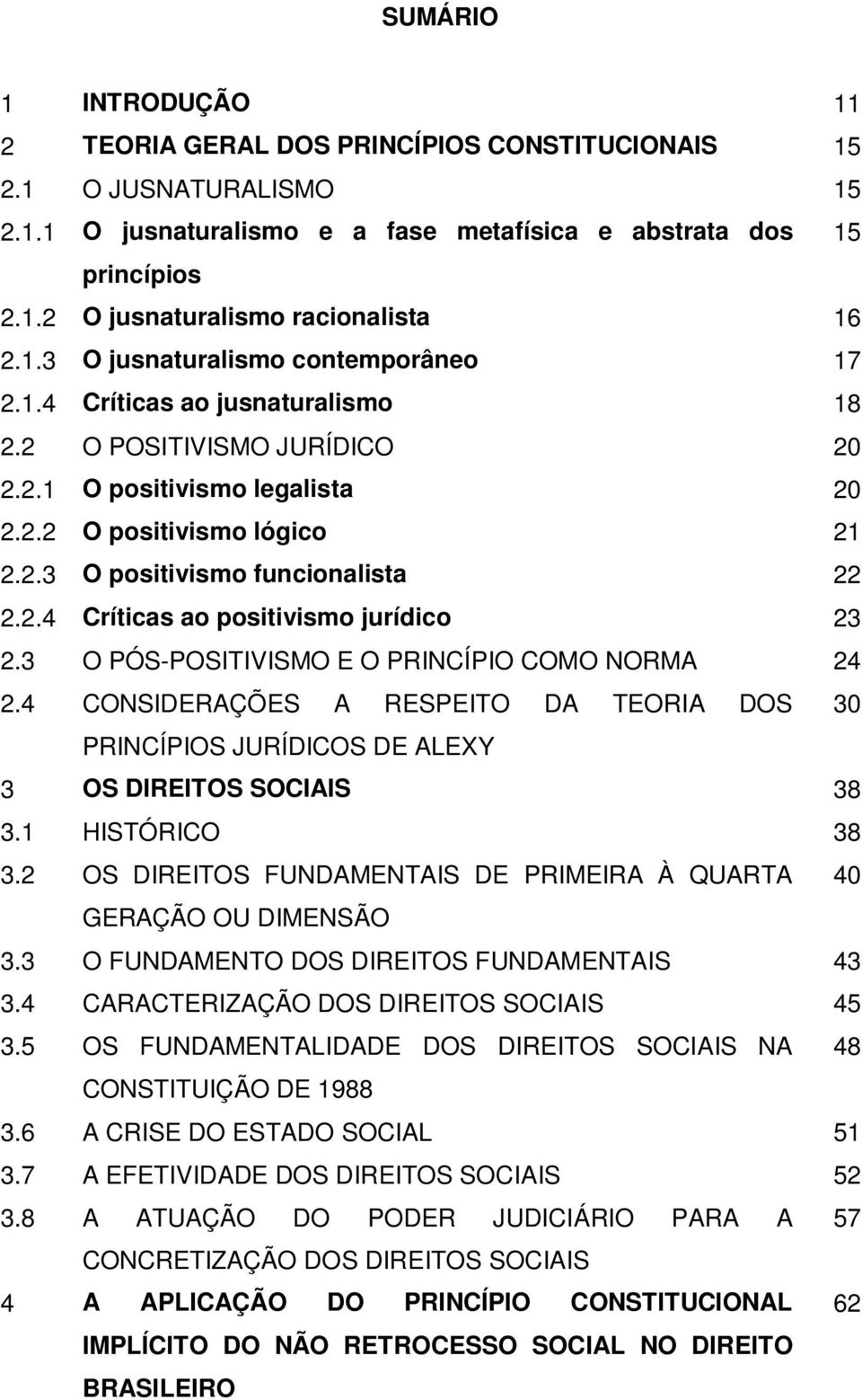 2.4 Críticas ao positivismo jurídico 23 2.3 O PÓS-POSITIVISMO E O PRINCÍPIO COMO NORMA 24 2.4 CONSIDERAÇÕES A RESPEITO DA TEORIA DOS 30 PRINCÍPIOS JURÍDICOS DE ALEXY 3 OS DIREITOS SOCIAIS 38 3.