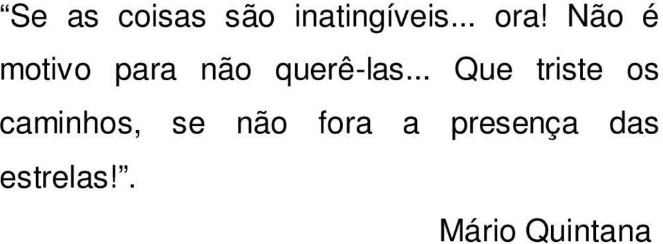 .. Que triste os caminhos, se não