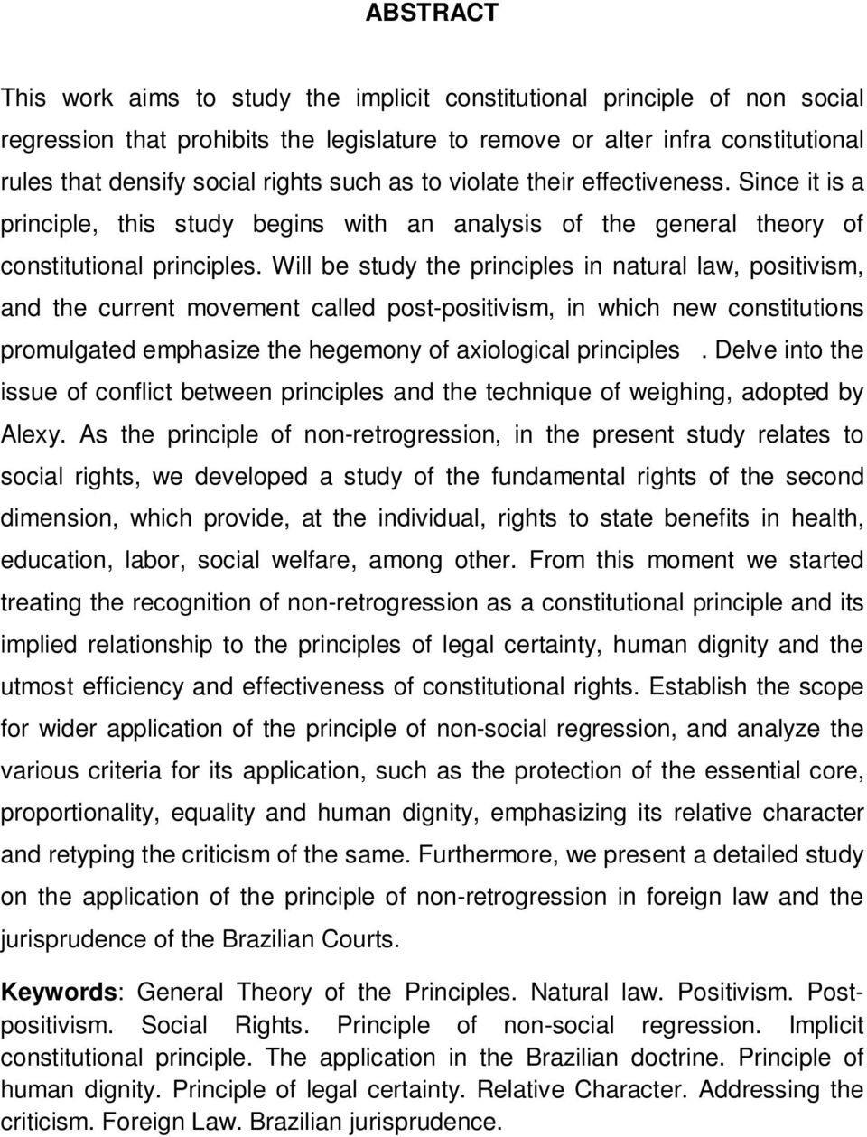 Will be study the principles in natural law, positivism, and the current movement called post-positivism, in which new constitutions promulgated emphasize the hegemony of axiological principles.