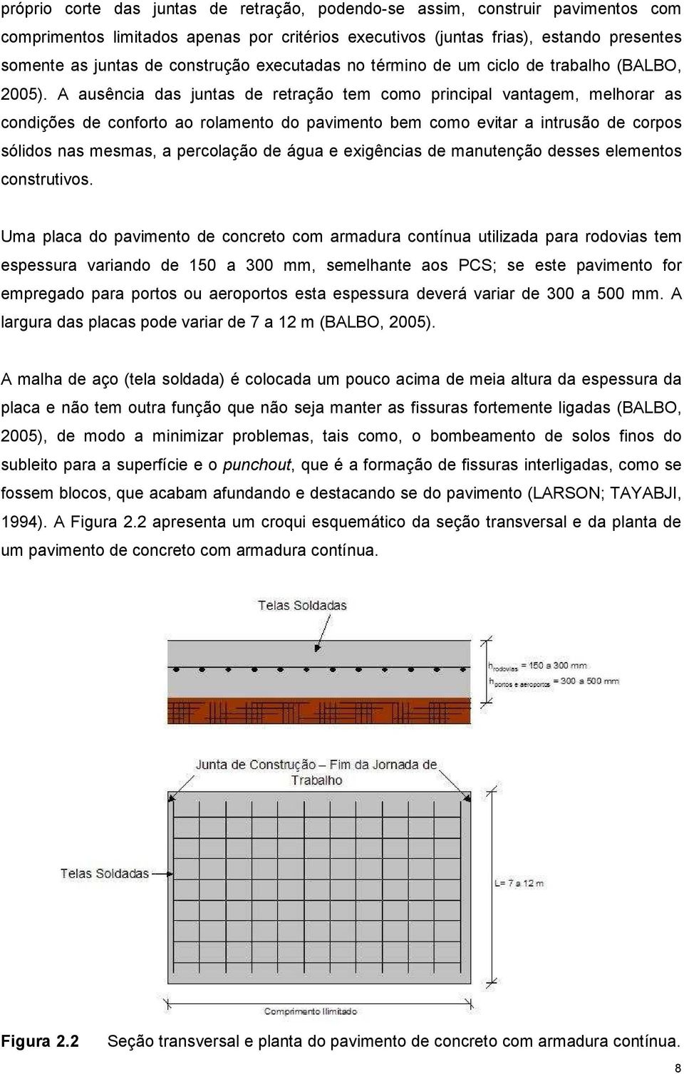 A ausência das juntas de retração tem como principal vantagem, melhorar as condições de conforto ao rolamento do pavimento bem como evitar a intrusão de corpos sólidos nas mesmas, a percolação de