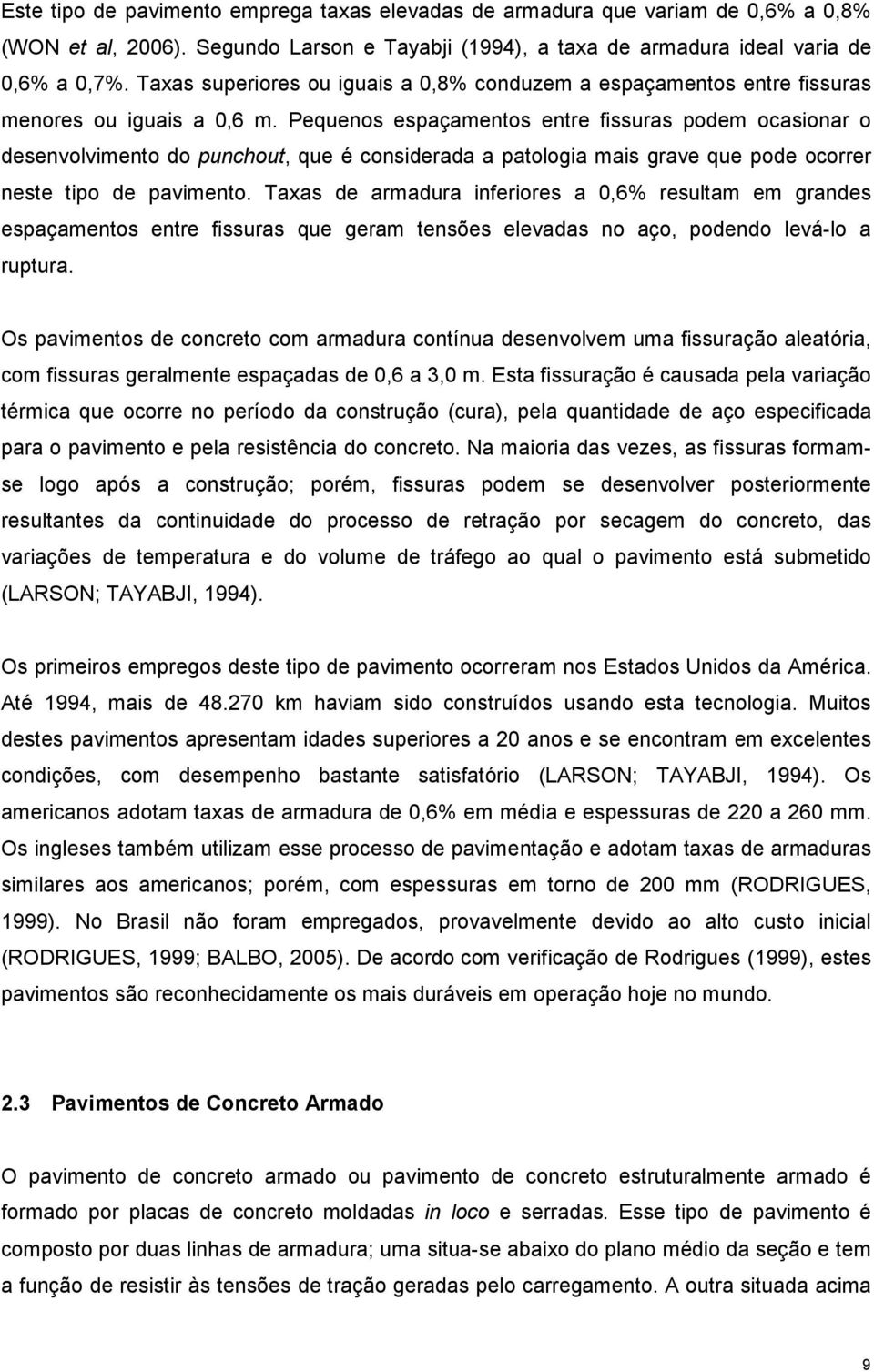 Pequenos espaçamentos entre fissuras podem ocasionar o desenvolvimento do punchout, que é considerada a patologia mais grave que pode ocorrer neste tipo de pavimento.