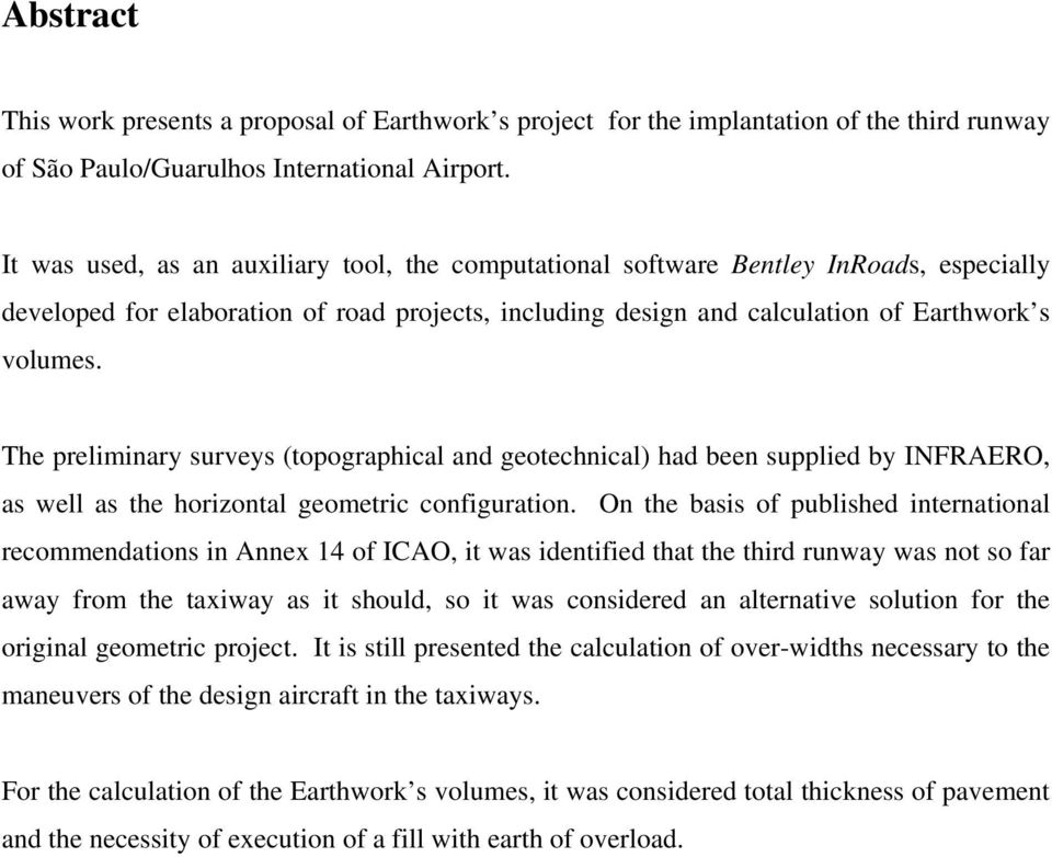 The preliminary surveys (topographical and geotechnical) had been supplied by INFRAERO, as well as the horizontal geometric configuration.