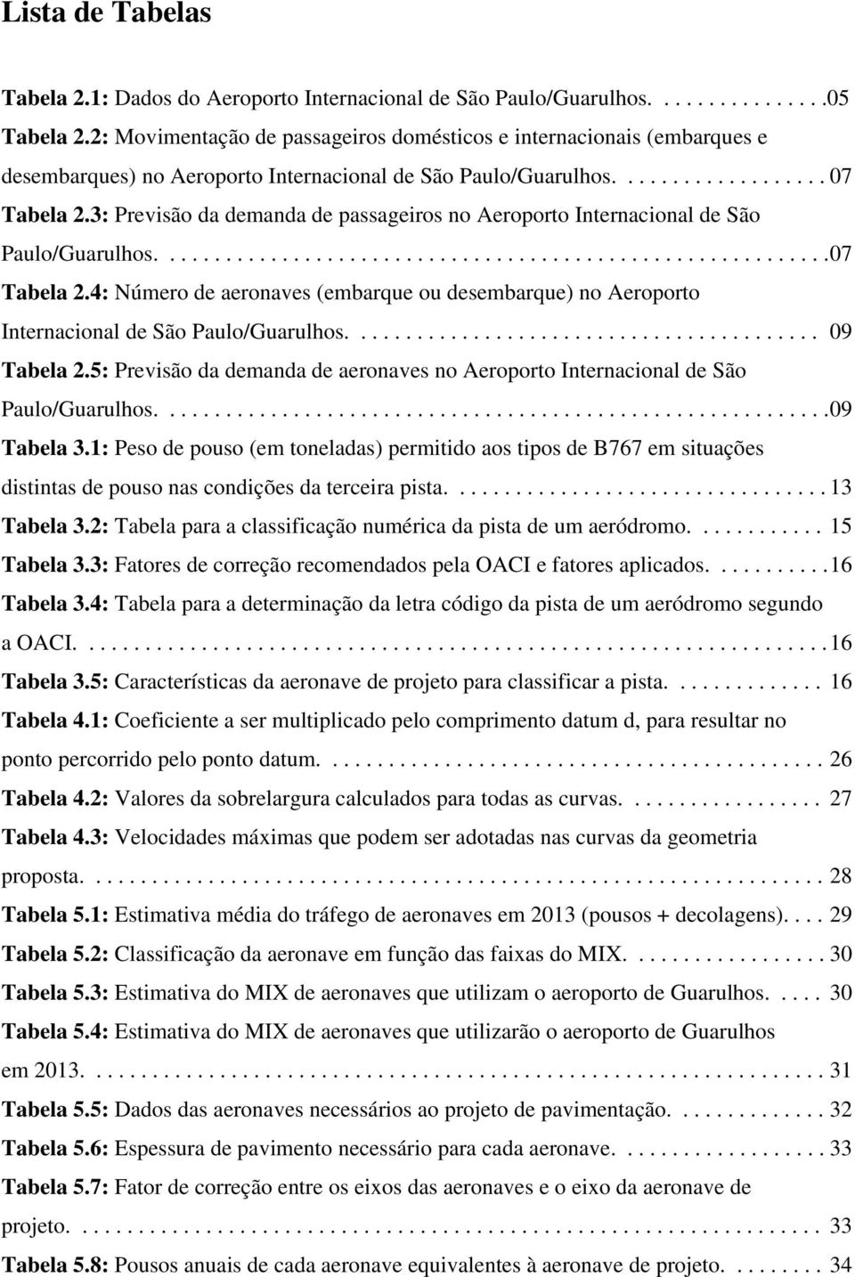 3: Previsão da demanda de passageiros no Aeroporto Internacional de São Paulo/Guarulhos............................................................ 07 Tabela 2.