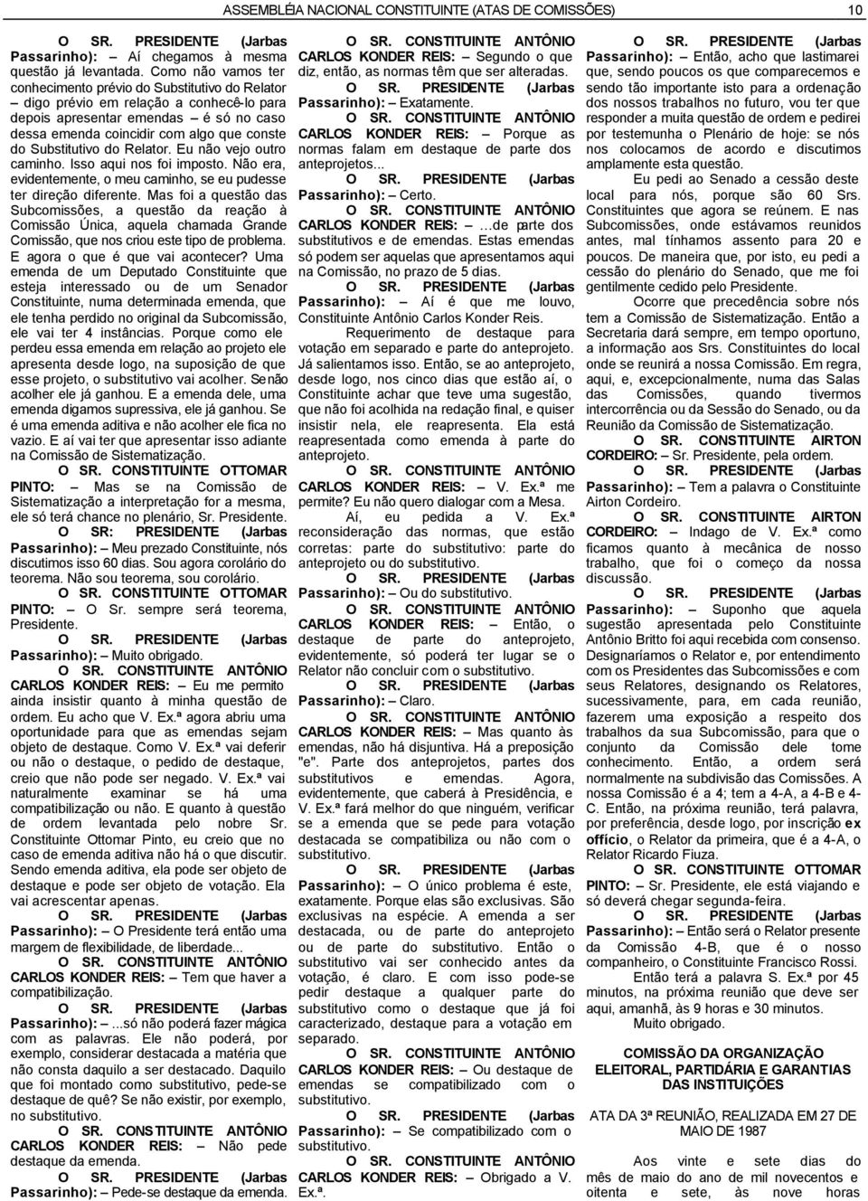 Substitutivo do Relator. Eu não vejo outro caminho. Isso aqui nos foi imposto. Não era, evidentemente, o meu caminho, se eu pudesse ter direção diferente.