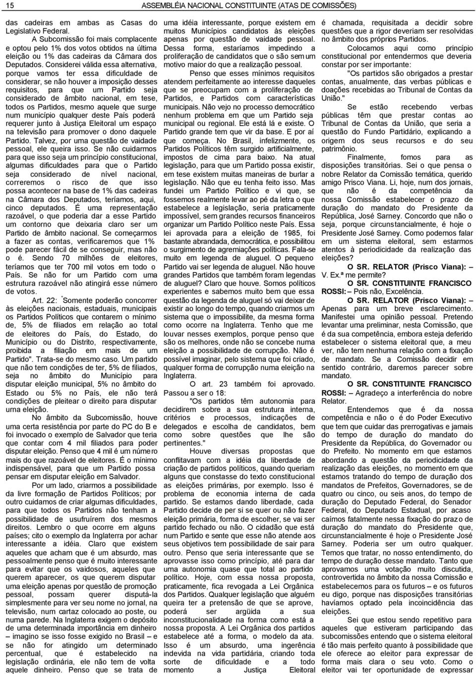 Considerei válida essa alternativa, porque vamos ter essa dificuldade de considerar, se não houver a imposição desses requisitos, para que um Partido seja considerado de âmbito nacional, em tese,