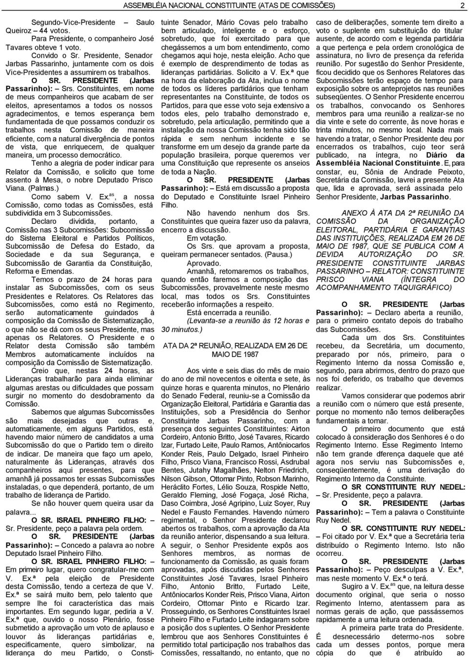 Constituintes, em nome de meus companheiros que acabam de ser eleitos, apresentamos a todos os nossos agradecimentos, e temos esperança bem fundamentada de que possamos conduzir os trabalhos nesta