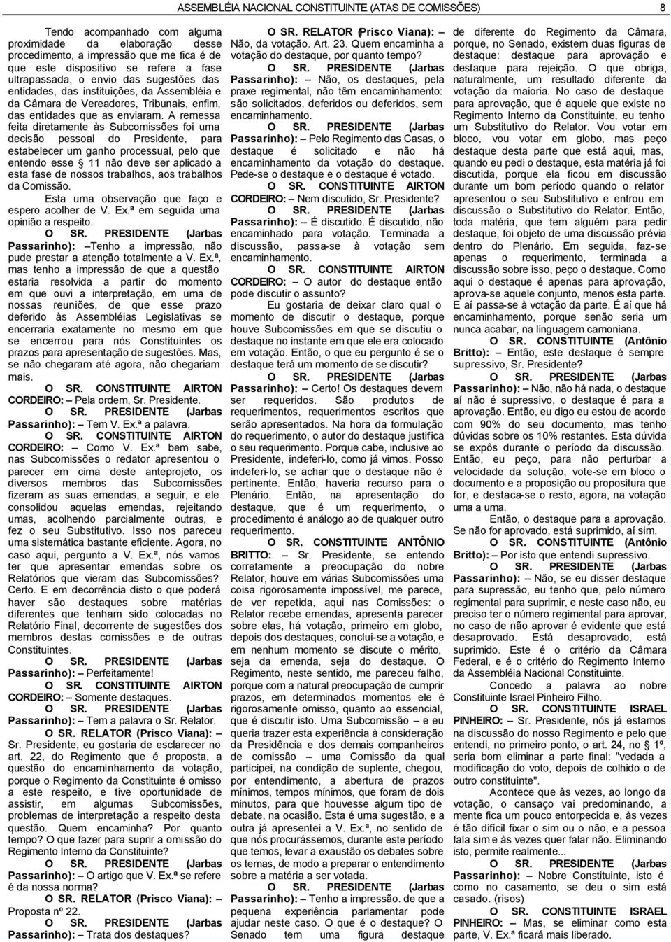 A remessa feita diretamente às Subcomissões foi uma decisão pessoal do Presidente, para estabelecer um ganho processual, pelo que entendo esse 11 não deve ser aplicado a esta fase de nossos