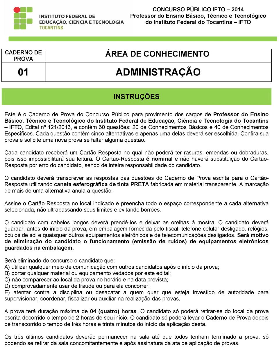 121/2013, e contém 60 questões: 20 de Conhecimentos Básicos e 40 de Conhecimentos Específicos. Cada questão contém cinco alternativas e apenas uma delas deverá ser escolhida.